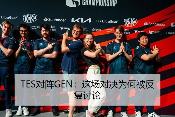 TES对阵GEN：这场对决为何被反复讨论